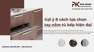 Gợi ý cách lựa chọn tay nắm tủ  bếp phù hợp với phong cách hiện đại