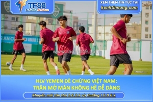 Hlv yemen dè chừng việt nam: trận mở màn không hề dễ dàng