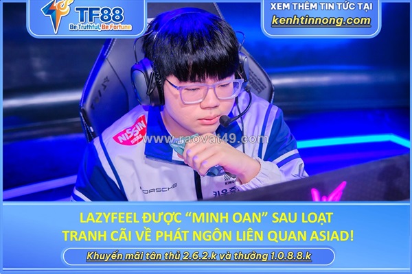 Lazyfeel được “minh oan” sau loạt tranh cãi về phát ngôn liên quan asiad!