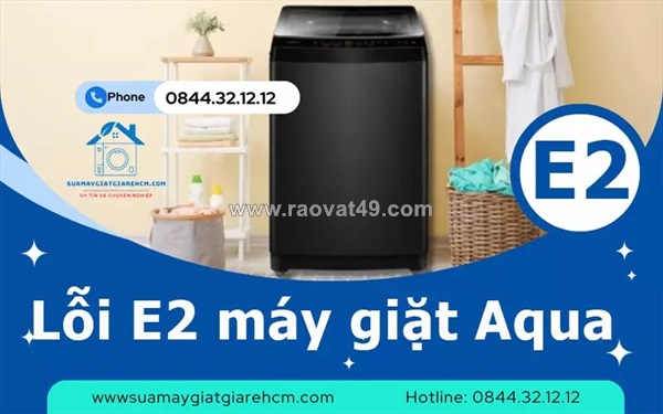 Lỗi e2 máy giặt aqua - dấu hiệu, nguyên nhân và cách xử lý chuẩn kỹ thuật