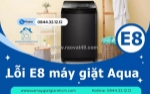 Lỗi e8 máy giặt aqua là bị sao? nguyên nhân và cách khắc phục hiệu quả