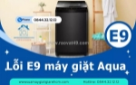 Lỗi e9 máy giặt aqua do đâu? hướng dẫn kiểm tra và sửa chữa đúng cách