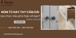 Lựa chọn đúng tay nắm tủ không gian tự khắc sẽ tinh tế hơn