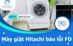 Máy giặt hitachi báo lỗi fd - nguyên nhân và cách sửa hiệu quả