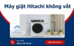 Máy giặt hitachi không vắt - dấu hiệu hỏng hóc cần lưu ý