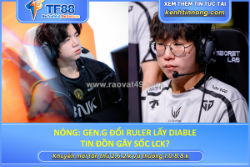 Nóng: gen.g đổi ruler lấy diable – tin đồn gây sốc lck?