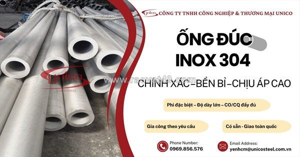 Ống đúc inox 304 unico (sus304) – giải pháp chịu áp suất và chống ăn mòn đỉnh cao