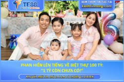 Phan hiển lên tiếng về biệt thự 100 tỷ: “1 tỷ còn chưa có!”
