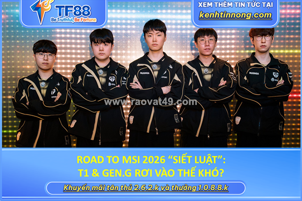 Road to msi 2026 “siết luật”: t1 & gen.g rơi vào thế khó?