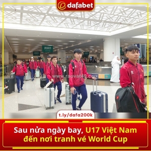 Sau nửa ngày “bay xuyên bầu trời”, u17 việt nam đã chính thức đặt chân đến điểm hẹn