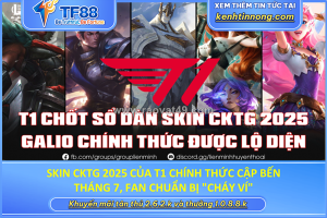 Skin cktg 2025 của t1 chính thức cập bến tháng 7, fan chuẩn bị 