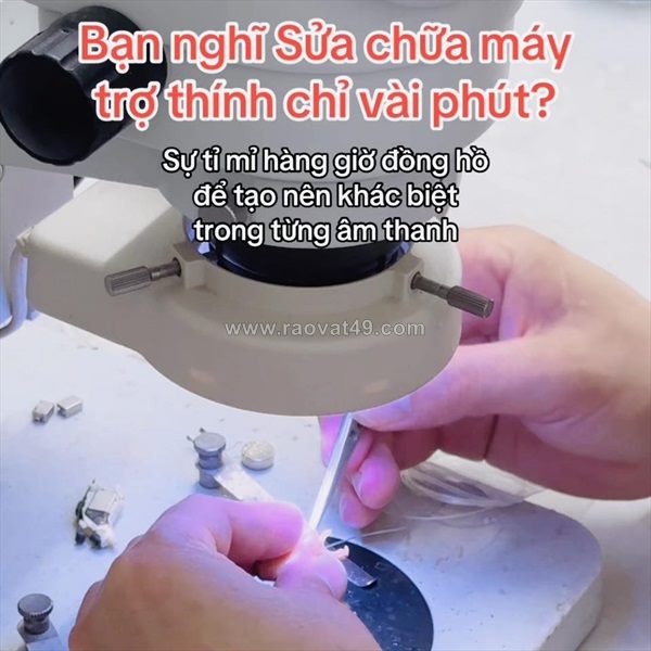 Sửa chữa máy trợ thính – tỉ mỉ tạo nên khác biệt trong từng âm thanh