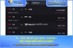 T1 – hle lập kỷ lục view “khủng”: siêu kinh điển mới lộ diện?
