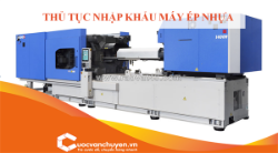 Thủ tục nhập khẩu máy ép nhựa