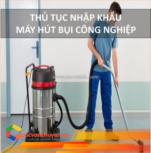 Thủ tục nhập khẩu máy hút bụi công nghiệp