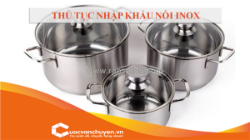 Thủ tục nhập khẩu nồi inox