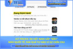 Vct pacific tại việt nam gây “bão” mxh quốc tế