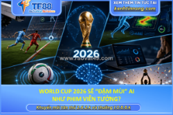 World cup 2026 sẽ “đậm mùi” ai như phim viễn tưởng?