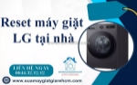 Cách reset máy giặt lg đơn giản, hiệu quả chỉ trong 5 phút