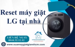 Cách reset máy giặt lg đơn giản, hiệu quả chỉ trong 5 phút