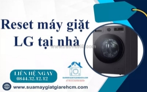 Cách reset máy giặt lg đơn giản, hiệu quả chỉ trong 5 phút