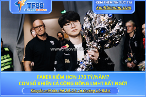 Faker kiếm hơn 170 tỷ/năm? con số khiến cả cộng đồng lmht bất ngờ!