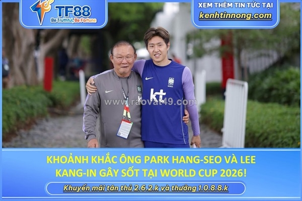 ~/Img/2026/6/khoanh-khac-ong-park-hangseo-va-lee-kangin-gay-sot-truoc-them-world-cup-2026-01.jpg