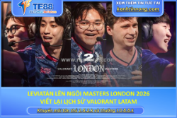 Leviatán lên ngôi masters london 2026, viết lại lịch sử valorant latam