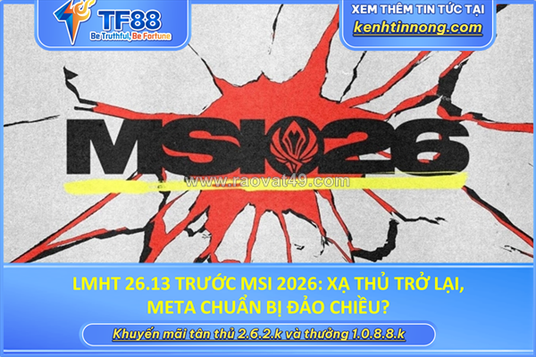 ~/Img/2026/6/lmht-2613-truoc-msi-2026-xa-thu-tro-lai-meta-chuan-bi-dao-chieu-01.png