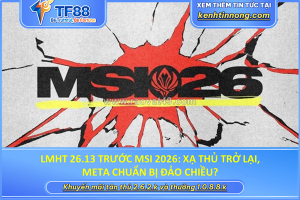 Lmht 26.13 trước msi 2026: xạ thủ trở lại, meta chuẩn bị đảo chiều?