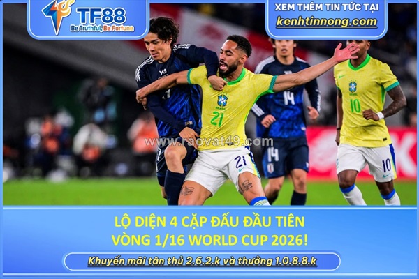 Lộ diện 4 cặp đấu đầu tiên vòng 1/16 world cup 2026!