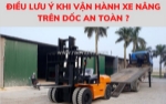 Lưu ý an toàn khi vận hành xe nâng trên dốc