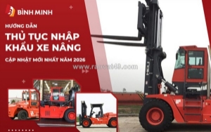 Lưu ý & thủ tục nhập khẩu xe nâng cập nhật 2026