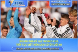Neuer phá kỷ lục world cup, tiếp tục viết nên lịch sử ở tuổi 40