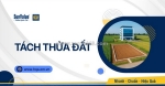 Những trường hợp thường bị từ chối tách thửa