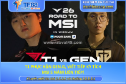 T1 phục hận gen.g, viết tiếp kỳ tích msi 5 năm liên tiếp!