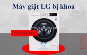 Tại sao máy giặt lg bị khóa? hướng dẫn xử lý nhanh tại nhà