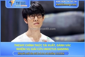 Theshy chính thức tái xuất, gánh vác nhiệm vụ giải cứu invictus gaming