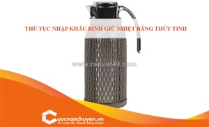 Thủ tục nhập khẩu bình giữ nhiệt bằng thủy tinh