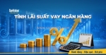 Trước khi vay ngân hàng, đừng chỉ nhìn vào lãi suất