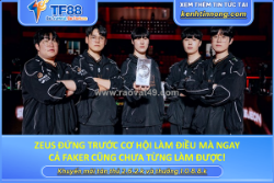 Zeus đứng trước cơ hội làm điều mà ngay cả faker cũng chưa từng làm được!