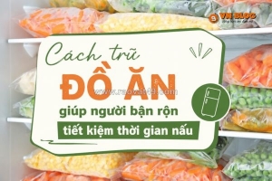 Cách trữ đồ ăn giúp người bận rộn tiết kiệm thời gian nấu