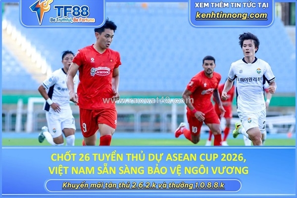 ~/Img/2026/7/chot-26-tuyen-thu-du-asean-cup-2026-01.jpg