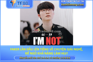 Faker lần đầu lên tiếng về chuyện giải nghệ, để ngỏ khả năng làm hlv!