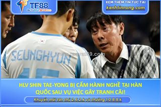 Hlv shin tae-yong bị cấm hành nghề tại hàn quốc sau vụ việc gây tranh cãi!