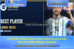 Iffhs gây tranh cãi khi vinh danh messi là cầu thủ hay nhất world cup 2026!
