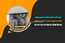 Lắp đặt giá cả tốt nhất điều hòa giấu trần nối gió 6 ngựa (6hp) uy tín chất lượng nhất