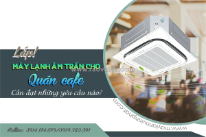 Lắp điều hòa âm trần cassette cho quán café cần đạt những yêu cầu nào?