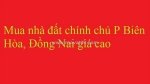 Mua nhà đất chính chủ p biên hòa, đồng nai giá cao