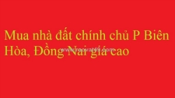 Mua nhà đất chính chủ p biên hòa, đồng nai giá cao